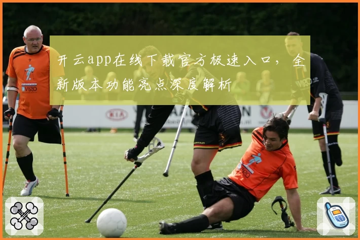 开云app在线下载官方极速入口，全新版本功能亮点深度解析