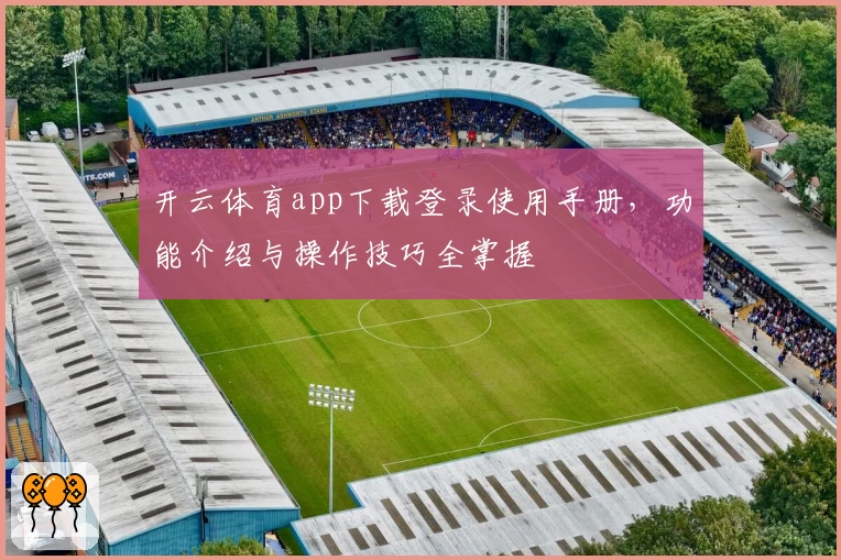 开云体育app下载登录使用手册，功能介绍与操作技巧全掌握
