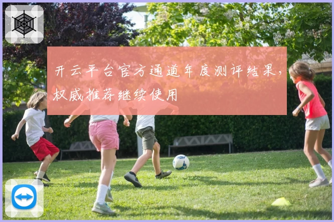开云平台官方通道年度测评结果，权威推荐继续使用