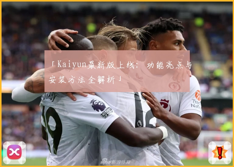 「Kaiyun最新版上线：功能亮点与安装方法全解析」