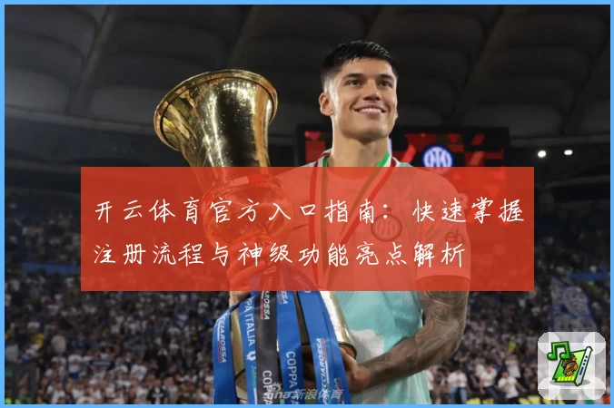 开云体育官方入口指南：快速掌握注册流程与神级功能亮点解析