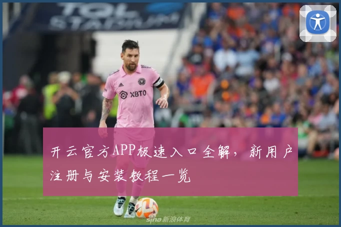 开云官方APP极速入口全解，新用户注册与安装教程一览