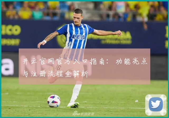开云官网官方入口指南：功能亮点与注册流程全解析