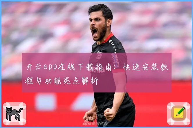 开云app在线下载指南：快速安装教程与功能亮点解析