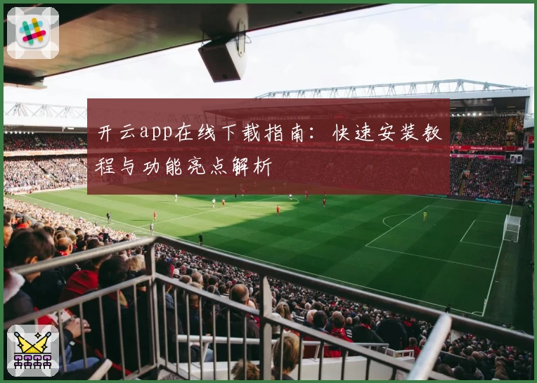开云app在线下载指南：快速安装教程与功能亮点解析