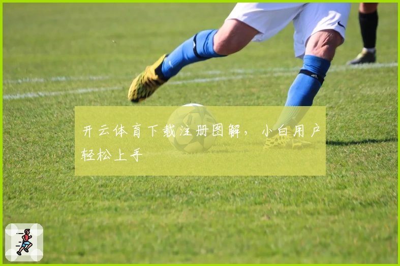开云体育下载注册图解，小白用户轻松上手