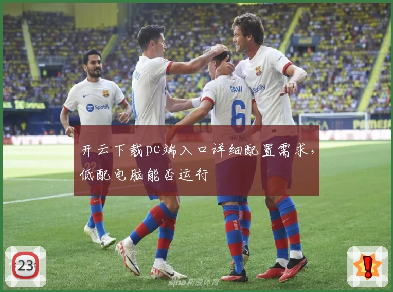 开云下载pc端入口详细配置需求，低配电脑能否运行